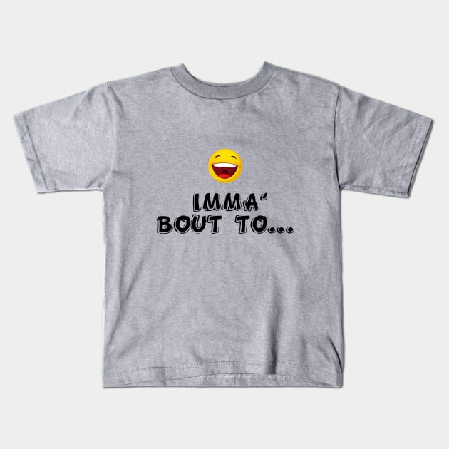 Imma' About To... Kids T-Shirt by Silly World
